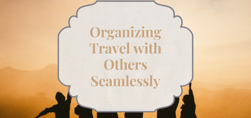 Traveling with Others: Tips for a Seamless Experience